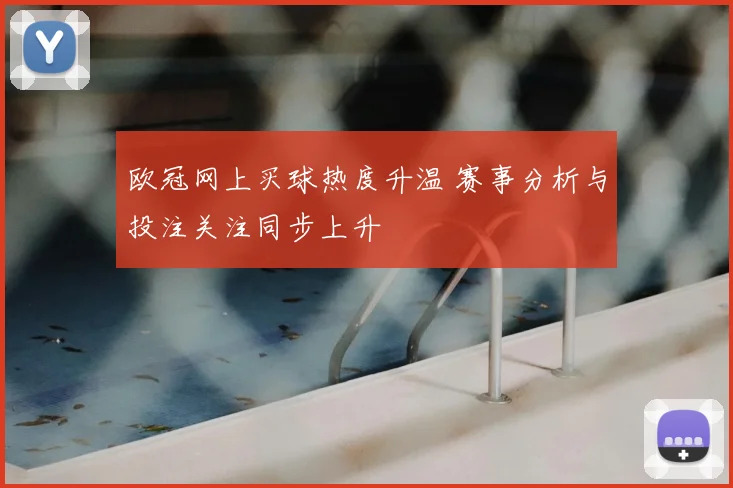 欧冠网上买球热度升温 赛事分析与投注关注同步上升