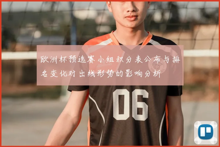 欧洲杯预选赛小组积分表公布与排名变化对出线形势的影响分析