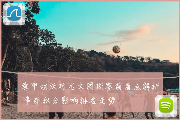 意甲切沃对尤文图斯赛前看点解析 争夺积分影响排名走势