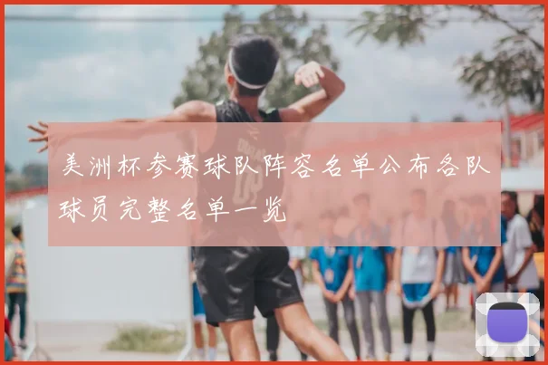 美洲杯参赛球队阵容名单公布各队球员完整名单一览